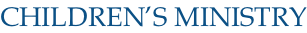 CHILDREN’S MINISTRY